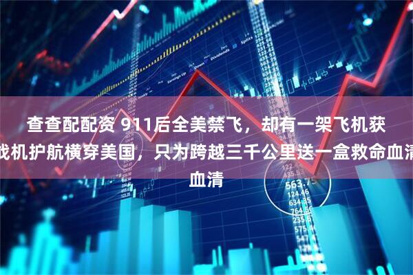 查查配配资 911后全美禁飞，却有一架飞机获战机护航横穿美国，只为跨越三千公里送一盒救命血清